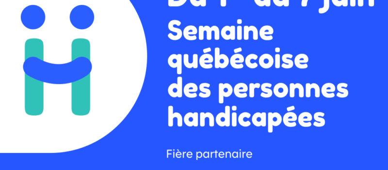 Logo de la Semaine québécoise des personnes handicapées. Du 1er au 7 juin. Semaine québécoise des personnes handicapées. Ouvrons le dialogue. Logos et signature gouvernementale : votre gouvernement, Hydro-Québec et gouvernement du Québec.