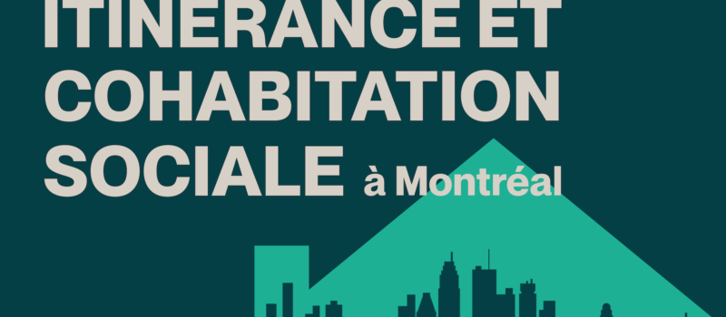 Dans un carré vert foncé on peut lire : ‘Itinérance et cohabitation sociale à Montréal’ écrite en gras avec un gros caractère. On voit un dessein de la ville au fond du carré.